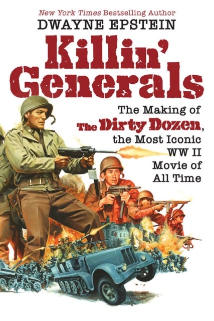 Killin' Generals - The Making of The Dirty Dozen, the Most Iconic WWII Movie of All Time
