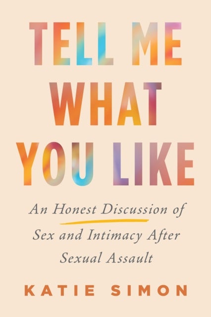 Tell Me What You Like - An Honest Discussion of Sex and Intimacy After Sexual Assault