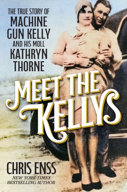 Meet the Kellys - The True Story of Machine Gun Kelly and His Moll Kathryn Thorne