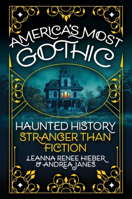 America’s Most Gothic - Haunted History Stranger than Fiction