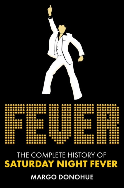 Fever - The Complete History of Saturday Night Fever
