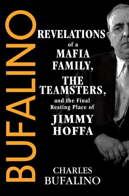 Bufalino - Revelations of a Mafia Family, the Teamsters, and the Final Resting Place of Jimmy Hoffa