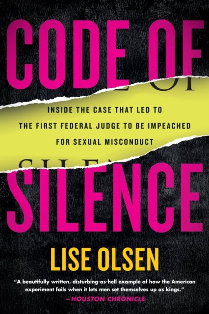 Code of Silence - Sexual Misconduct by Federal Judges, the Secret System That Protects Them, and t he Women Who Blew the Whistle