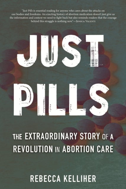 Just Pills - The Extraordinary Story of a Revolution in Abortion Care