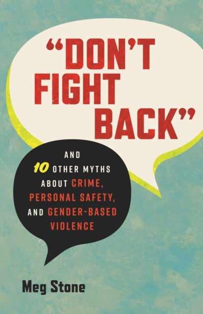 Don't Fight Back - And 10 Other Myths About Crime, Personal Safety, and Gender-Based Violence