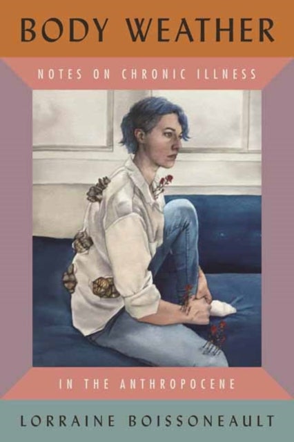 Body Weather - Notes on Chronic Illness in the Anthropocene