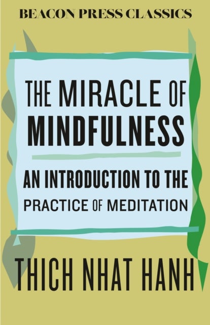 The Miracle of Mindfulness - An Introduction to the Practice of Meditation