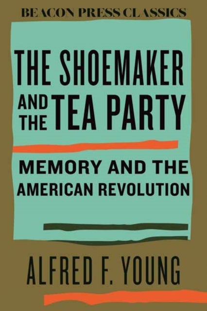 The Shoemaker and the Tea Party - Memory and the American Revolution