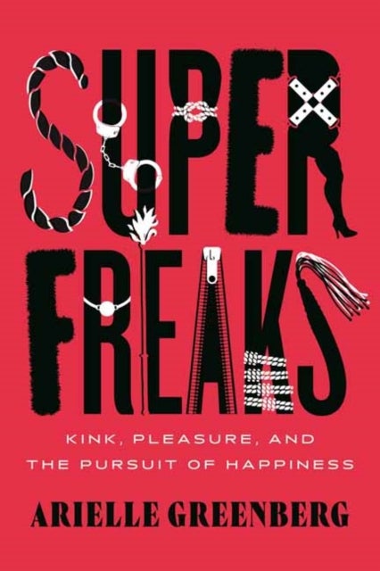 Superfreaks - Kink, Pleasure, and the Pursuit of Happiness