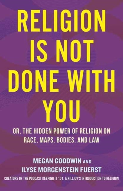 Religion Is Not Done with You - Or, the Hidden Power of Religion on Race, Maps, Bodies, and Law