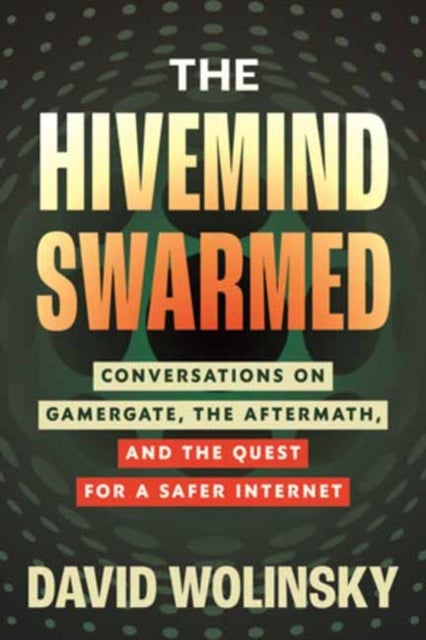 The Hivemind Swarmed - Conversations on Gamergate, the Aftermath, and the Quest for a Safer Internet