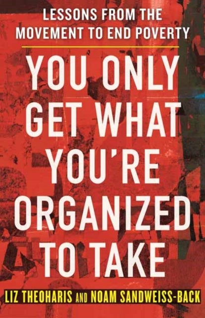 You Only Get What You're Organized to Take - Lessons from the Movement to End Poverty