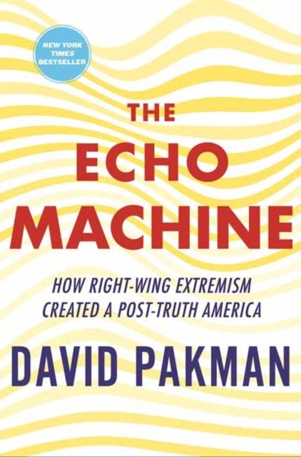 The Echo Machine - How Right-Wing Extremism Created a Post-Truth America