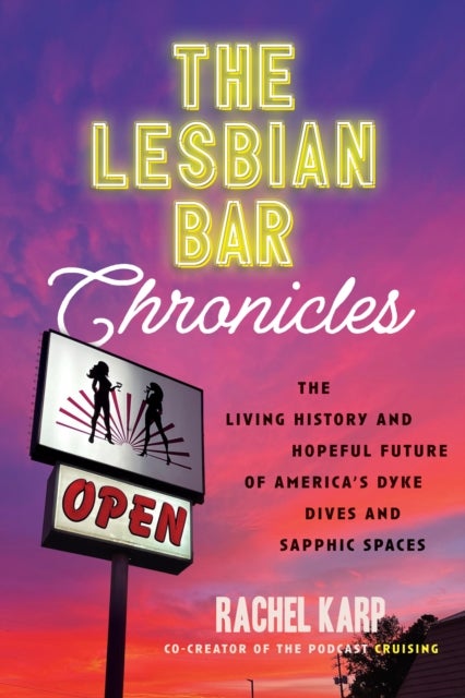 The Lesbian Bar Chronicles - The Living History and Hopeful Future of America's Dyke Dives and Sapphic Spaces