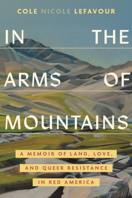 In the Arms of Mountains - An Unexpected Story of Land, Love, and Queer Resistance in Red America