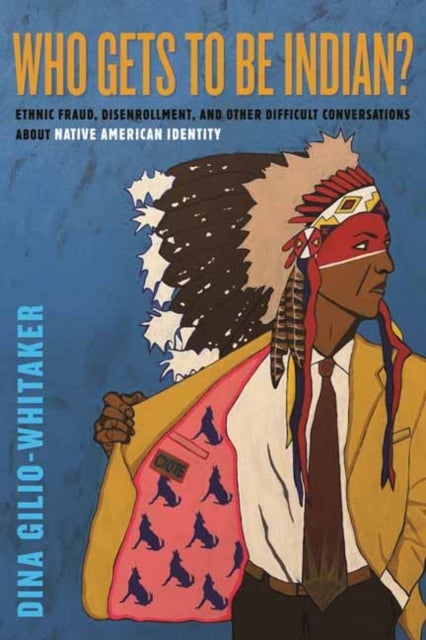Who Gets to Be Indian? - Ethnic Fraud, Disenrollment, and Other Difficult Conversations About Native American Identity