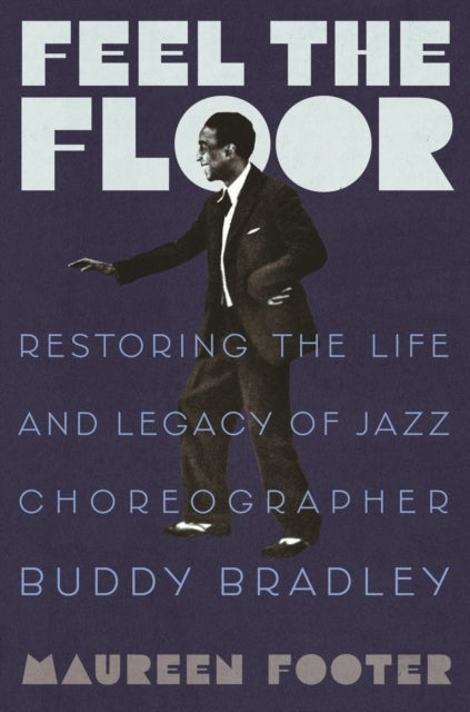 Feel the Floor - Restoring the Life and Legacy of Jazz Choreographer Buddy Bradley
