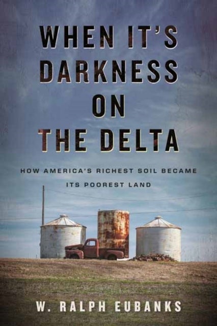 When It's Darkness on the Delta - How America's Richest Soil Became Its Poorest Land