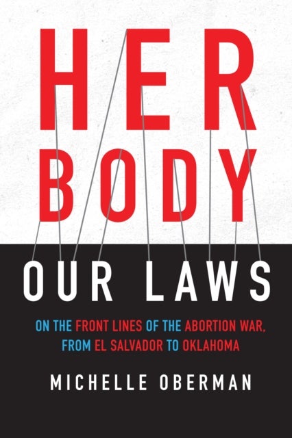 Her Body, Our Laws - On the Front Lines of the Abortion War, from El Salvador to Oklahoma