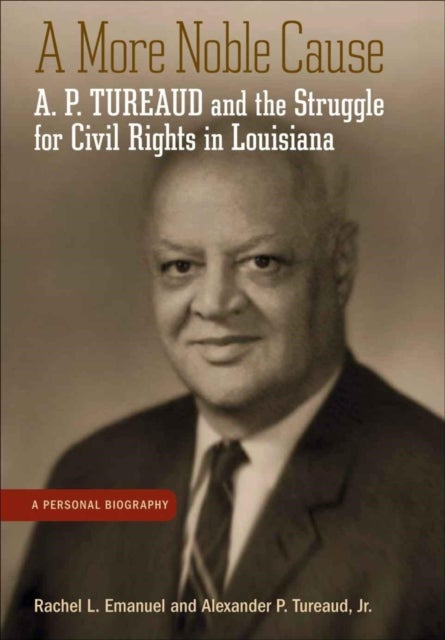 A More Noble Cause - A. P. Tureaud and the Struggle for Civil Rights in Louisiana