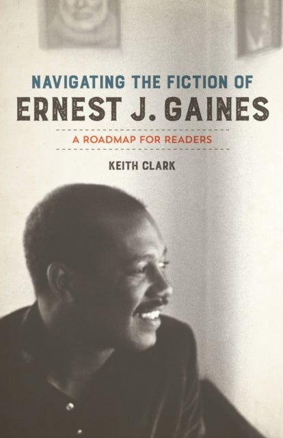 Navigating the Fiction of Ernest J. Gaines - A Roadmap for Readers