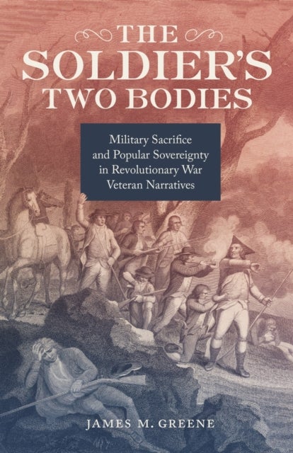 The Soldier's Two Bodies - Military Sacrifice and Popular Sovereignty in Revolutionary War Veteran Narratives