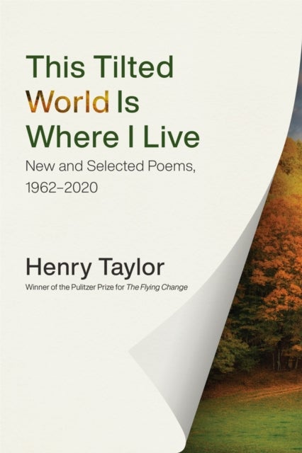 This Tilted World Is Where I Live - New and Selected Poems, 1962-2020