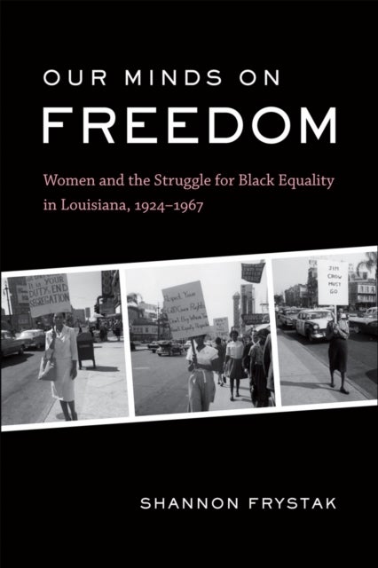 Our Minds on Freedom - Women and the Struggle for Black Equality in Louisiana, 1924-1967