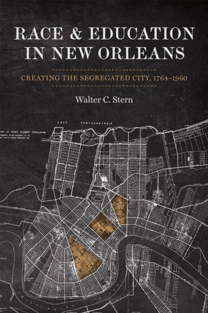 Race and Education in New Orleans - Creating the Segregated City, 1764-1960