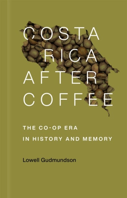 Costa Rica After Coffee - The Co-op Era in History and Memory