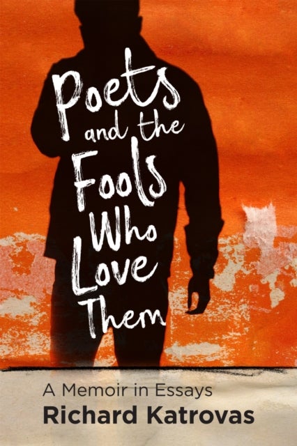 Poets and the Fools Who Love Them - A Memoir in Essays