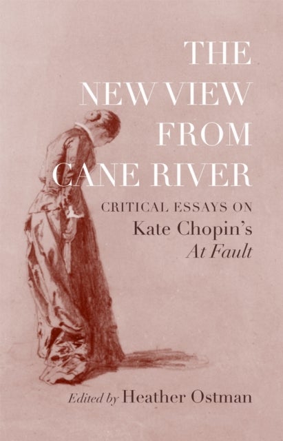 The New View from Cane River - Critical Essays on Kate Chopin's "at Fault