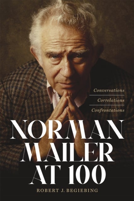Norman Mailer at 100 - Conversations, Correlations, Confrontations