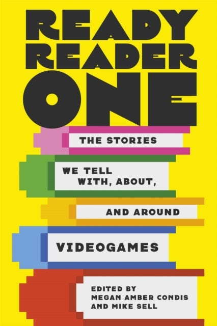 Ready Reader One - The Stories We Tell with, About, and Around Videogames