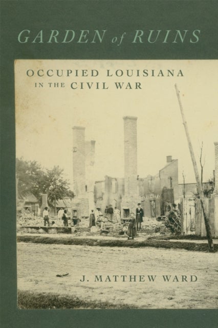 Garden of Ruins - Occupied Louisiana in the Civil War