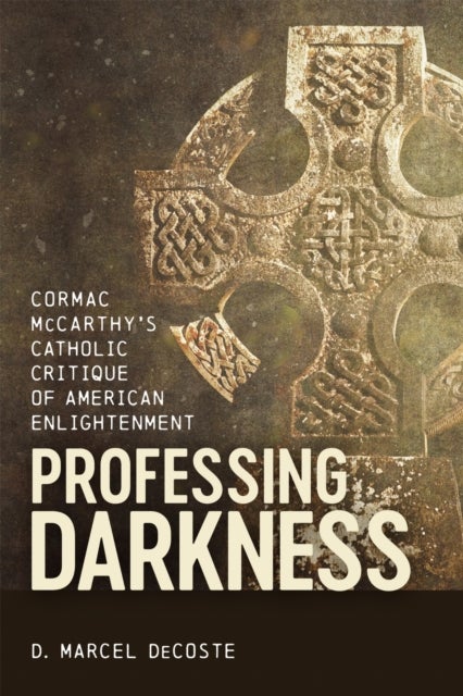 Professing Darkness - Cormac McCarthy's Catholic Critique of American Enlightenment