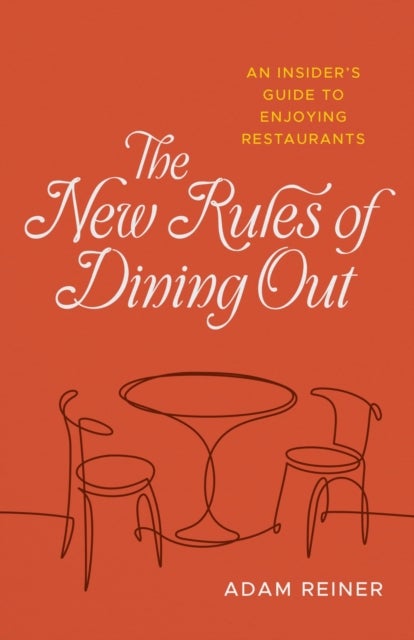 The New Rules of Dining Out - An Insider's Guide to Enjoying Restaurants