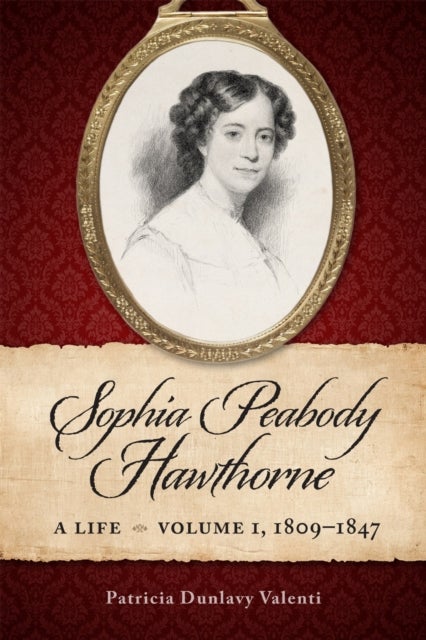 Sophia Peabody Hawthorne - A Life, Volume 1, 1809–1847
