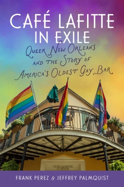 Cafe Lafitte in Exile - Queer New Orleans and the Story of America's Oldest Gay Bar