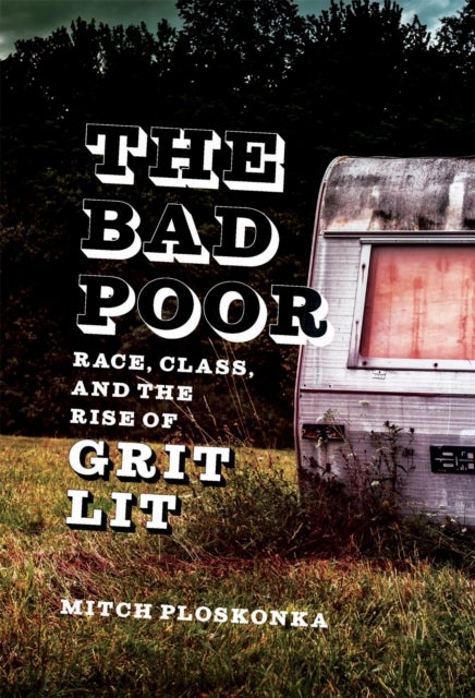 The Bad Poor - Race, Class, and the Rise of Grit Lit
