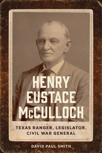 Henry Eustace McCulloch - Texas Ranger, Legislator, Civil War General