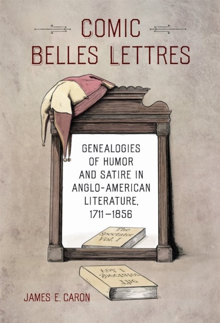 Comic Belles Lettres - Genealogies of Humor and Satire in Anglo-American Literature, 1711–1856