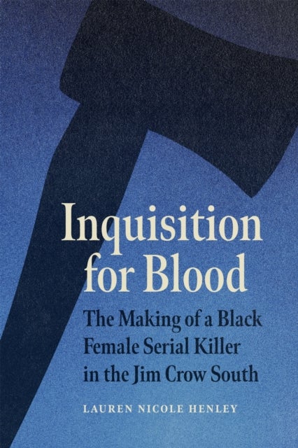 Inquisition for Blood - The Making of a Black Female Serial Killer in the Jim Crow South