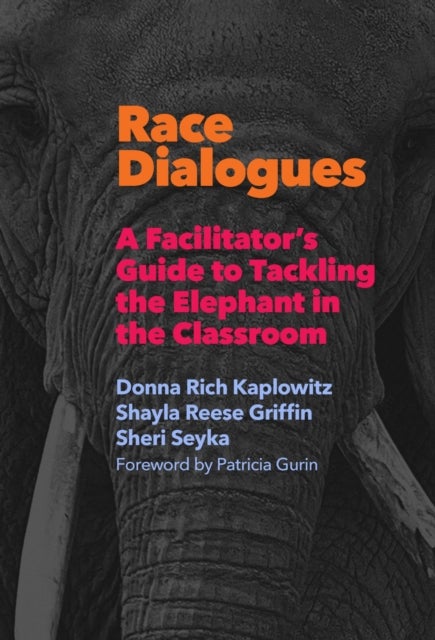 Race Dialogues - A Facilitator's Guide to Tackling the Elephant in the Classroom