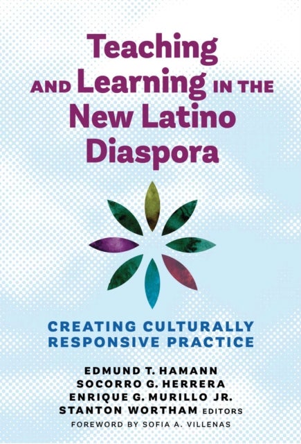 Teaching and Learning in the New Latino Diaspora - Creating Culturally Responsive Practice
