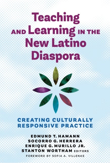 Teaching and Learning in the New Latino Diaspora - Creating Culturally Responsive Practice