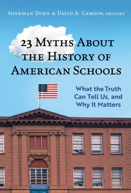23 Myths About the History of American Schools - What the Truth Can Tell Us, and Why It Matters