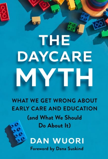 The Daycare Myth - What We Get Wrong About Early Care and Education (and What We Should Do About It)