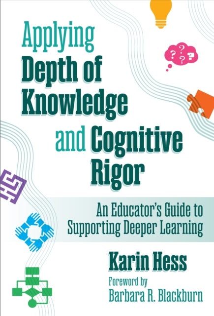 Applying Depth of Knowledge and Cognitive Rigor - An Educator's Guide to Supporting Deeper Learning