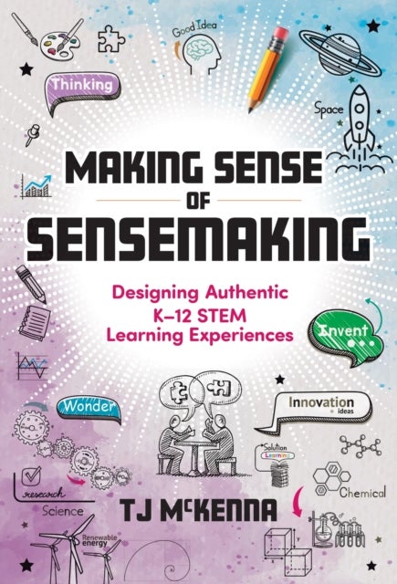 Making Sense of Sensemaking - Designing Authentic K–12 STEM Learning Experiences
